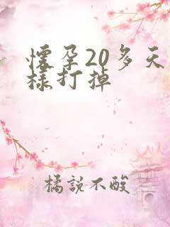 怀孕20多天怎样打掉