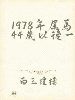 1978年属马44岁以后一生命运