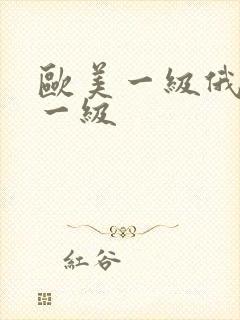 欧美一级俄罗斯一级