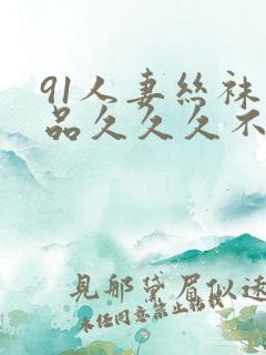 91人妻丝袜精品久久久不