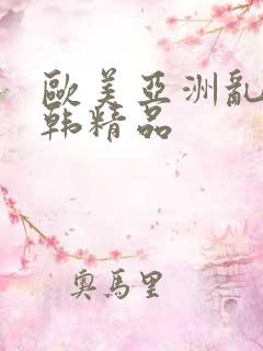 欧美亚洲乱码日韩精品