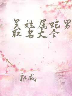 吴姓属蛇男宝宝取名大全