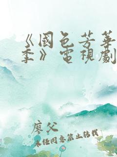 《国色芳华第一季》电视剧免费观看