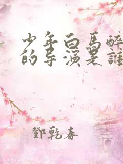 少年白马醉春风的导演是谁