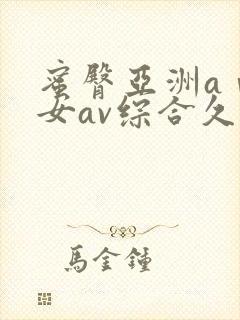 蜜臀亚洲aⅴ优女av综合久久久