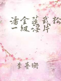 潘金莲武松大战一级淫片