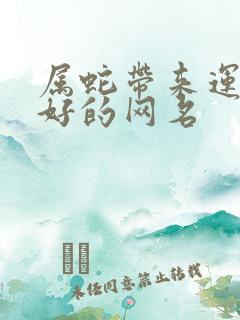 属蛇带来运气最好的网名