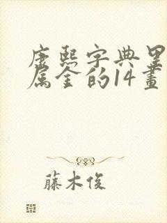 康熙字典里五行属金的14画的字