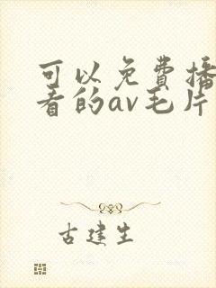 可以免费播放观看的av毛片