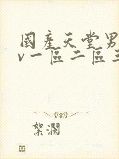 国产天堂男人av一区二区三区