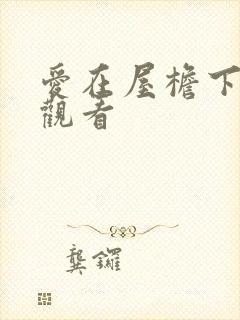 爱在屋檐下免费观看