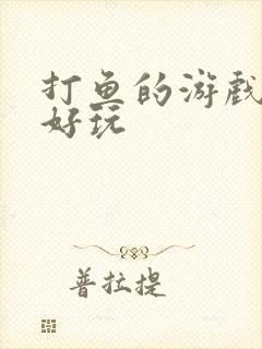 打鱼的游戏哪个好玩