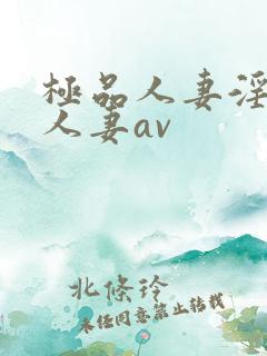 极品人妻淫玩弄人妻av