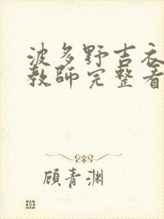 波多野吉衣家庭教师完整看