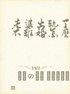 老婆出轨了就是不离婚怎么办