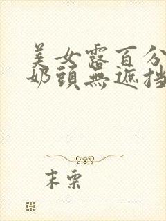 美女露百分百双奶头无遮挡