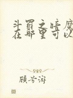 斗罗之暗魔邪神在哪里可以看