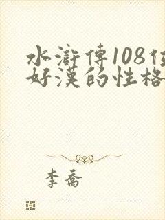 水浒传108位好汉的性格特点和事迹