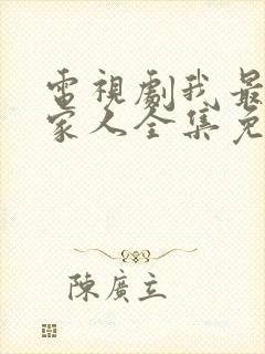 电视剧我最爱的家人全集免费观看