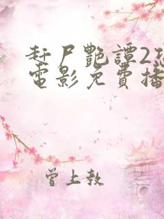 赶尸艳谭2恐怖电影免费播放中文版