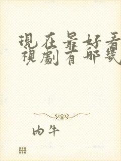 现在最好看的电视剧有哪几部