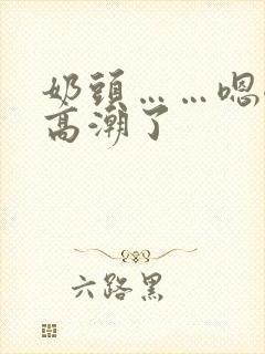 奶头……嗯嗯,高潮了