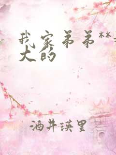 我家弟弟**超大的