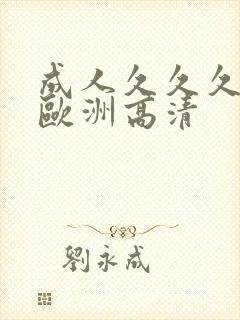 成人久久久精品欧洲高清