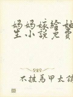 妈妈嫁给她的学生小说免费阅读