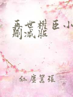 再世权臣小说未删减版