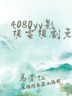 4080yy影视电视剧免费观看