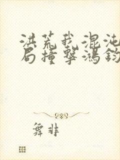 洪荒我混沌钟开局撞击鸿钧