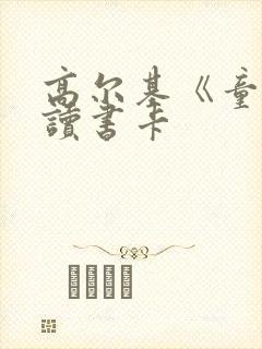 高尔基《童年》读书卡