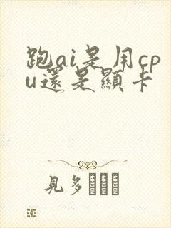 跑ai是用cpu还是显卡