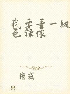 我要看一级的黄色录像