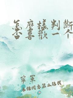 怎么样判断你是否喜欢一个人