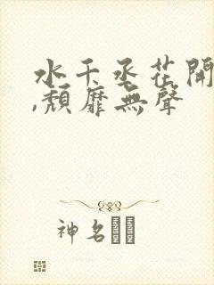 水千丞花开有时,颓靡无声