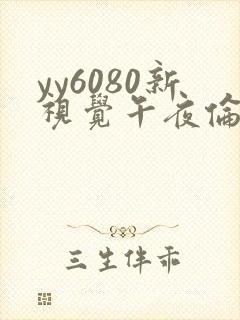 yy6080新视觉午夜伦理三区
