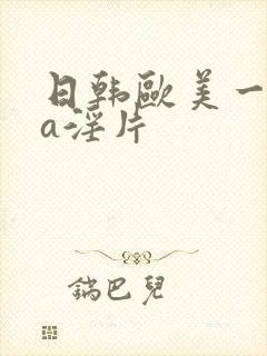 日韩欧美一级aa淫片