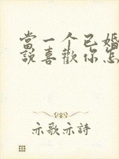 当一个已婚男人说喜欢你怎么回答