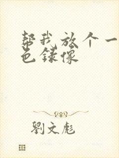 帮我放个一级黄色录像