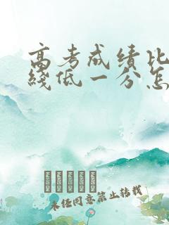 高考成绩比本科线低一分怎么办