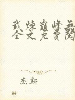 武炼巅峰无删减全文免费阅读