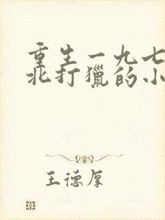 重生一九七四东北打猎的小说