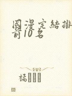 国漫完结排行榜前10名