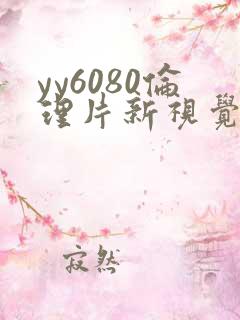 yy6080伦理片新视觉神马影院