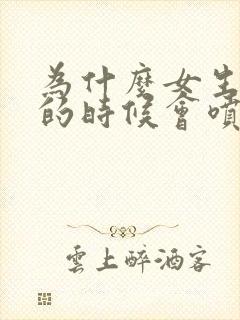 为什么女生高潮的时候会喷水