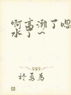 啊高潮了嗯～喷水了～