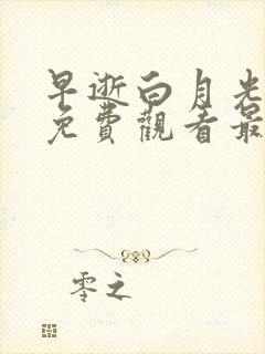 早逝白月光短剧免费观看最新章节