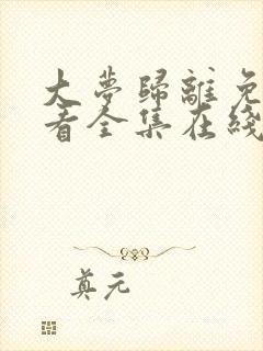 大梦归离免费观看全集在线播放